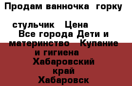 Продам ванночка, горку, стульчик › Цена ­ 300 - Все города Дети и материнство » Купание и гигиена   . Хабаровский край,Хабаровск г.